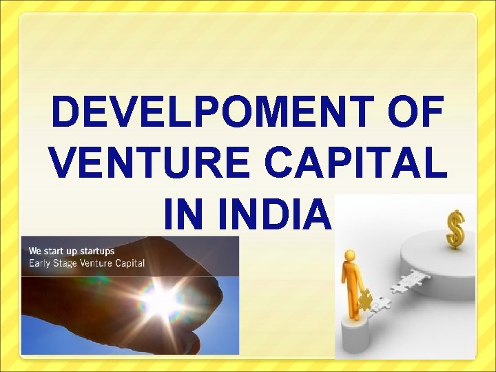 DEVELPOMENT OF VENTURE CAPITAL IN INDIA 