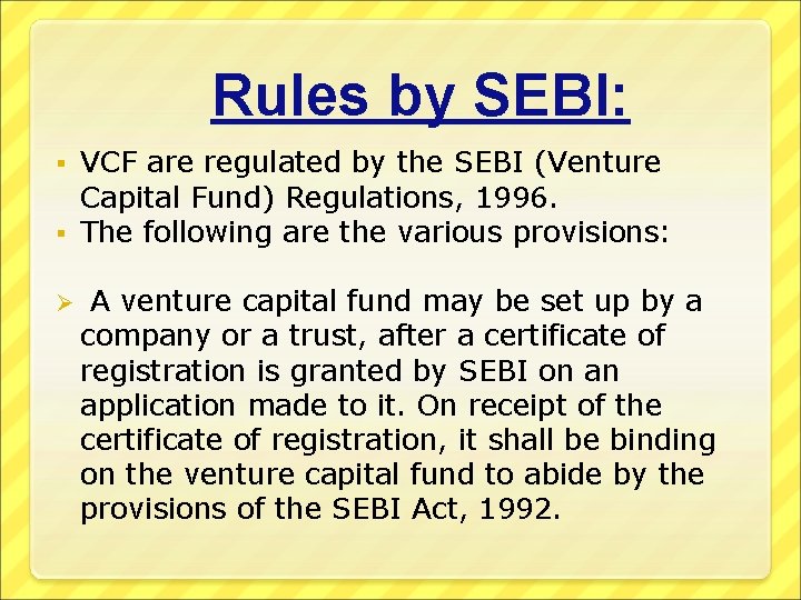 Rules by SEBI: VCF are regulated by the SEBI (Venture Capital Fund) Regulations, 1996.