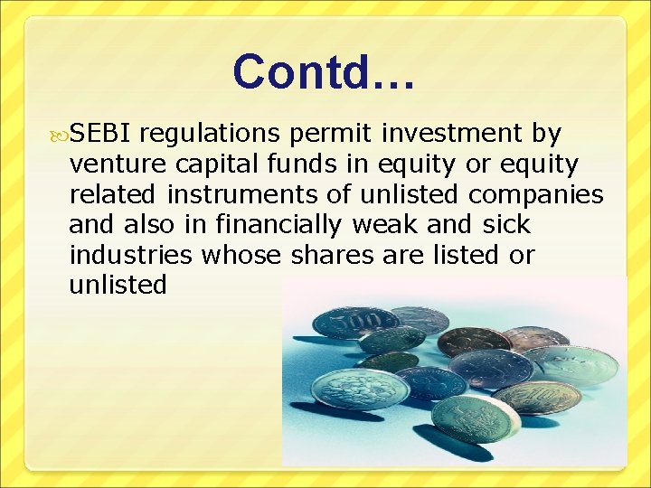 Contd… SEBI regulations permit investment by venture capital funds in equity or equity related