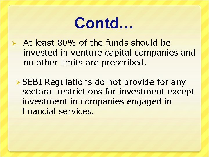 Contd… Ø At least 80% of the funds should be invested in venture capital