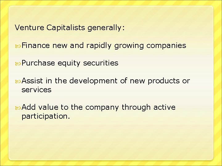 Venture Capitalists generally: Finance new and rapidly growing companies Purchase equity securities Assist in