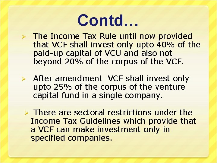 Contd… Ø The Income Tax Rule until now provided that VCF shall invest only