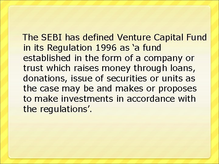  The SEBI has defined Venture Capital Fund in its Regulation 1996 as ‘a