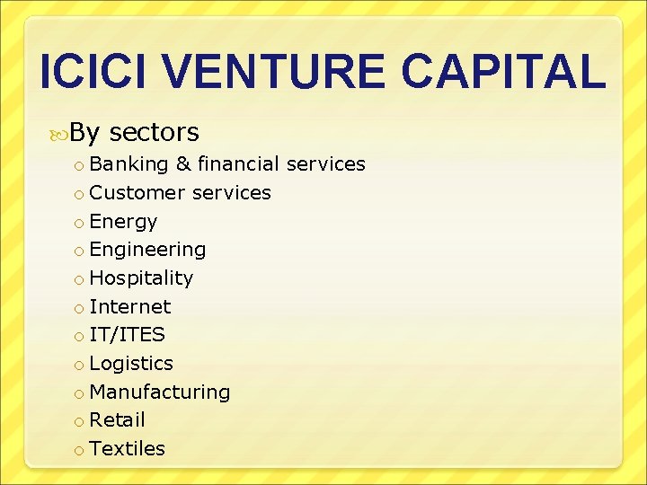 ICICI VENTURE CAPITAL By sectors o Banking & financial services o Customer services o