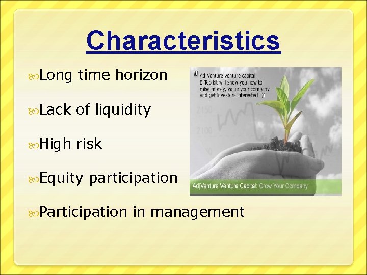 Characteristics Long time horizon Lack of liquidity High risk Equity participation Participation in management