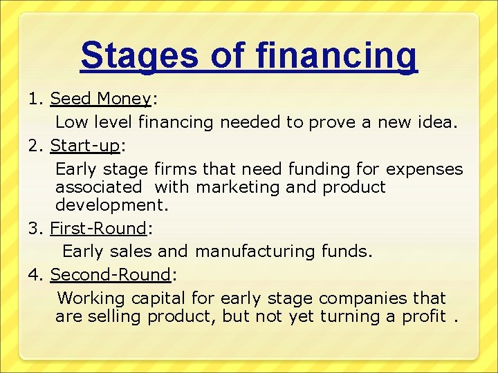 Stages of financing 1. Seed Money: Low level financing needed to prove a new