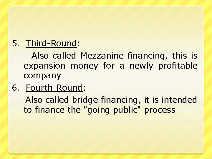 5. Third-Round: Also called Mezzanine financing, this is expansion money for a newly profitable