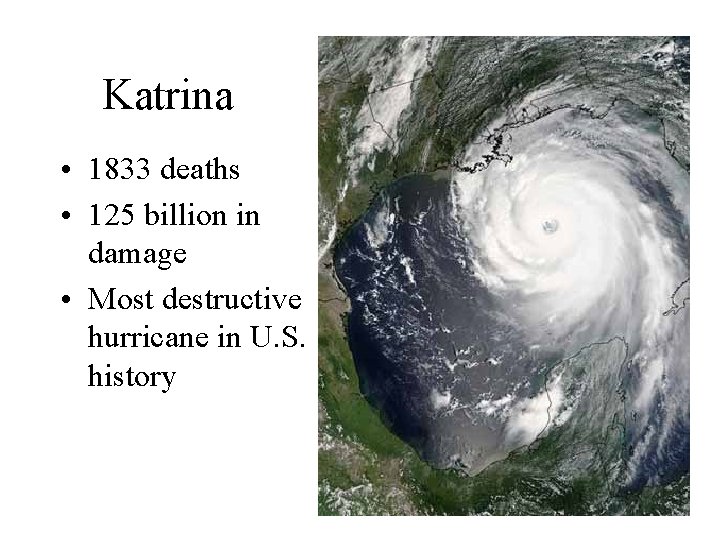 Katrina • 1833 deaths • 125 billion in damage • Most destructive hurricane in