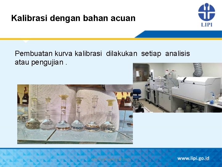 Kalibrasi dengan bahan acuan Pembuatan kurva kalibrasi dilakukan setiap analisis atau pengujian. MS-Pusat Inovasi