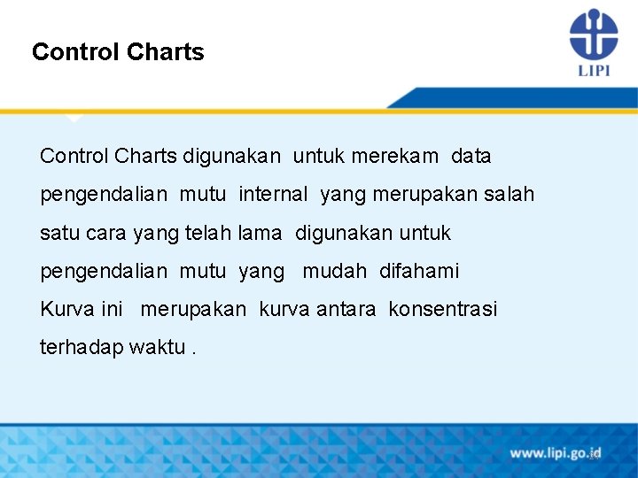 Control Charts digunakan untuk merekam data pengendalian mutu internal yang merupakan salah satu cara