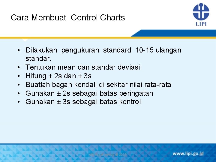 Cara Membuat Control Charts • Dilakukan pengukuran standard 10 -15 ulangan standar. • Tentukan