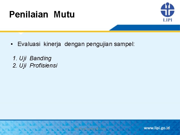 Penilaian Mutu • Evaluasi kinerja dengan pengujian sampel: 1. Uji Banding 2. Uji Profisiensi