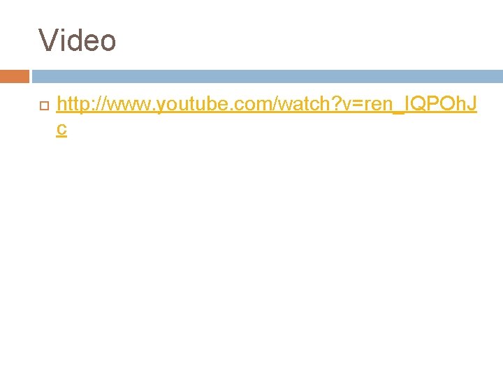Video http: //www. youtube. com/watch? v=ren_IQPOh. J c Video http: //www. youtube. com/watch? v=ren_IQPOh. J c