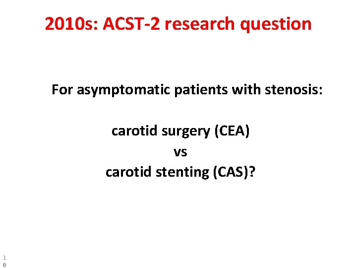 2010 s: ACST-2 research question For asymptomatic patients with stenosis: carotid surgery (CEA) vs