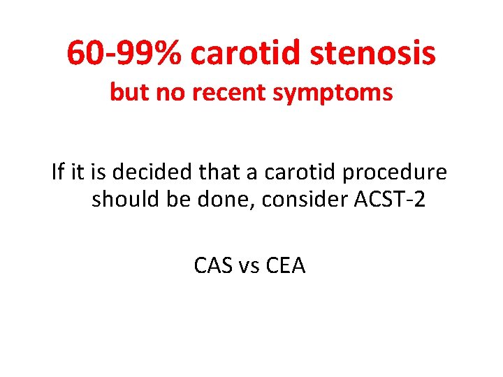 60 -99% carotid stenosis but no recent symptoms If it is decided that a