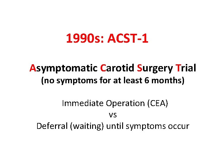 1990 s: ACST-1 Asymptomatic Carotid Surgery Trial (no symptoms for at least 6 months)