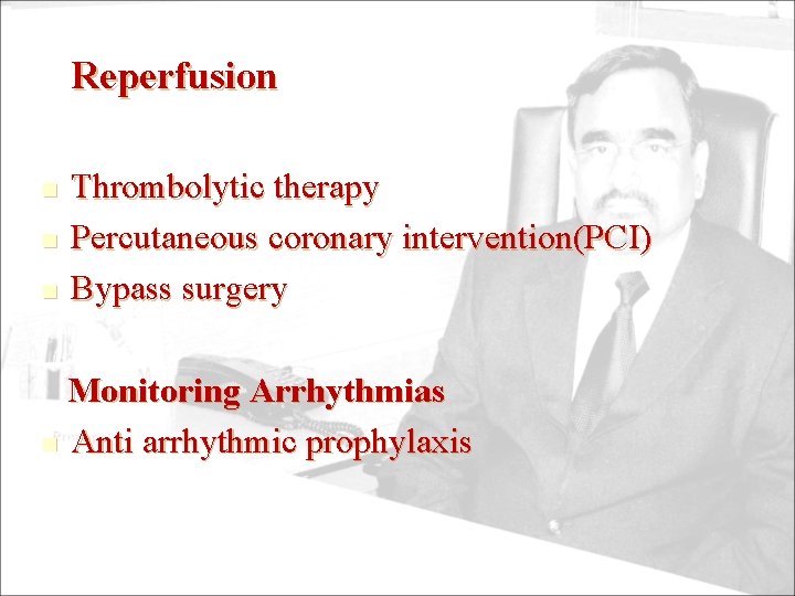 Reperfusion n Thrombolytic therapy Percutaneous coronary intervention(PCI) Bypass surgery Monitoring Arrhythmias n Anti arrhythmic