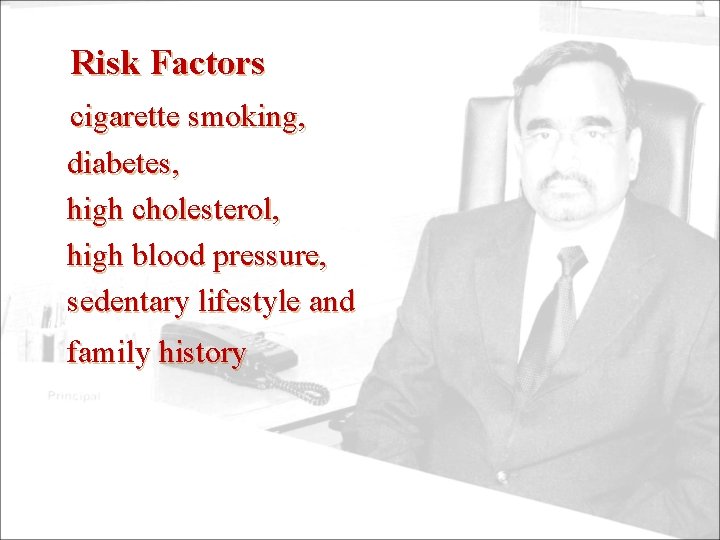 Risk Factors cigarette smoking, diabetes, high cholesterol, high blood pressure, sedentary lifestyle and family