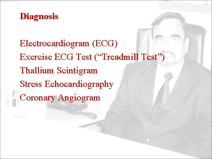 Diagnosis Electrocardiogram (ECG) Exercise ECG Test (“Treadmill Test”) Thallium Scintigram Stress Echocardiography Coronary Angiogram