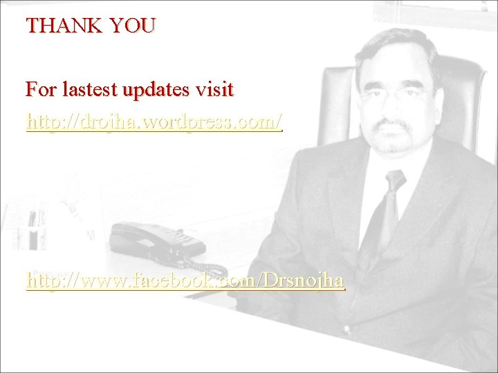 THANK YOU For lastest updates visit http: //drojha. wordpress. com/ http: //www. facebook. com/Drsnojha