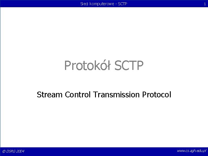 Sieci komputerowe - SCTP 1 Protokół SCTP Stream Control Transmission Protocol © DSRG 2004