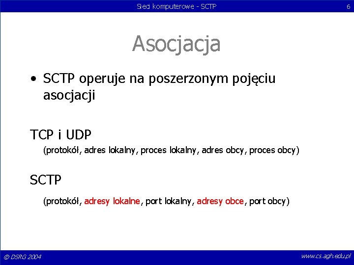 Sieci komputerowe - SCTP 6 Asocjacja • SCTP operuje na poszerzonym pojęciu asocjacji TCP