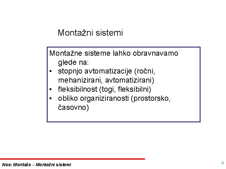 Montažni sistemi Montažne sisteme lahko obravnavamo glede na: • stopnjo avtomatizacije (ročni, mehanizirani, avtomatizirani)