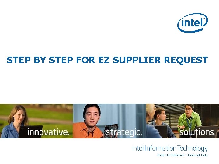STEP BY STEP FOR EZ SUPPLIER REQUEST Intel Confidential – Internal Only 