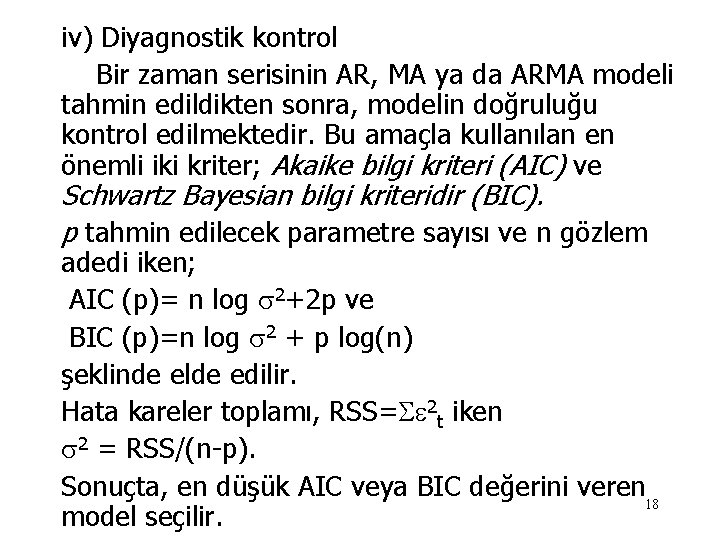 iv) Diyagnostik kontrol Bir zaman serisinin AR, MA ya da ARMA modeli tahmin edildikten