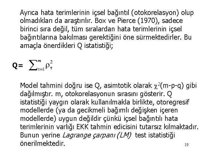  Ayrıca hata terimlerinin içsel bağıntıl (otokorelasyon) olup olmadıkları da araştırılır. Box ve Pierce