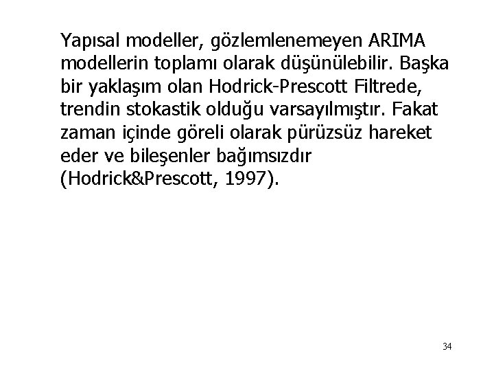 Yapısal modeller, gözlemlenemeyen ARIMA modellerin toplamı olarak düşünülebilir. Başka bir yaklaşım olan Hodrick-Prescott Filtrede,