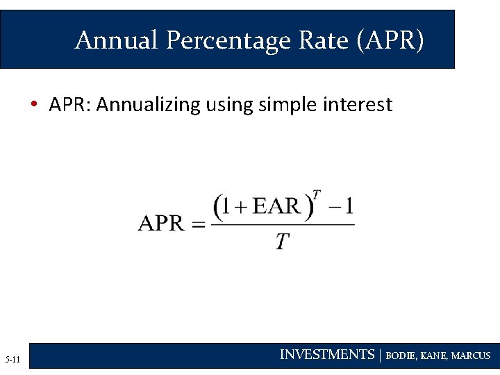 Annual Percentage Rate (APR) • APR: Annualizing using simple interest 5 -11 INVESTMENTS |