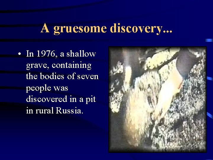 A gruesome discovery. . . • In 1976, a shallow grave, containing the bodies