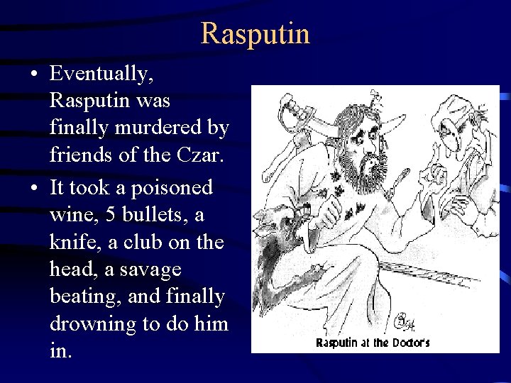 Rasputin • Eventually, Rasputin was finally murdered by friends of the Czar. • It