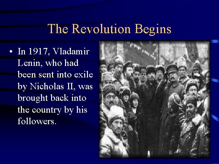 The Revolution Begins • In 1917, Vladamir Lenin, who had been sent into exile