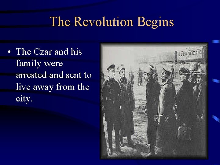 The Revolution Begins • The Czar and his family were arrested and sent to