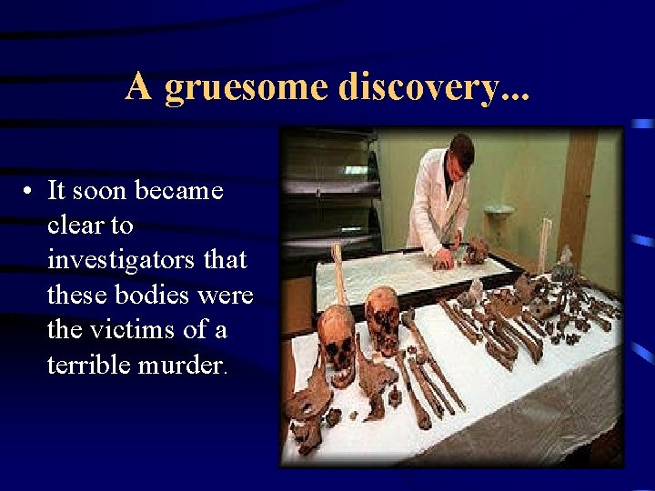 A gruesome discovery. . . • It soon became clear to investigators that these