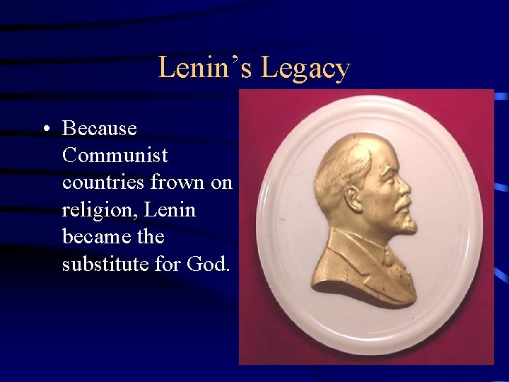 Lenin’s Legacy • Because Communist countries frown on religion, Lenin became the substitute for
