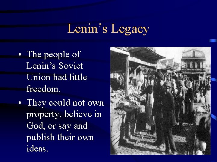 Lenin’s Legacy • The people of Lenin’s Soviet Union had little freedom. • They