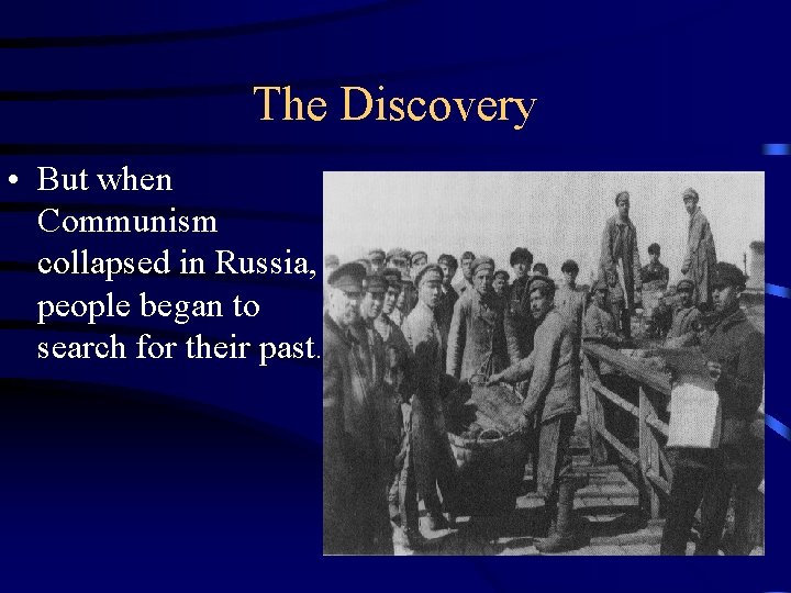 The Discovery • But when Communism collapsed in Russia, people began to search for