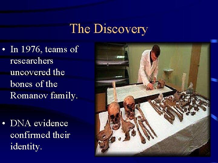 The Discovery • In 1976, teams of researchers uncovered the bones of the Romanov