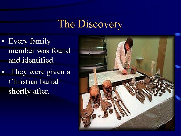 The Discovery • Every family member was found and identified. • They were given