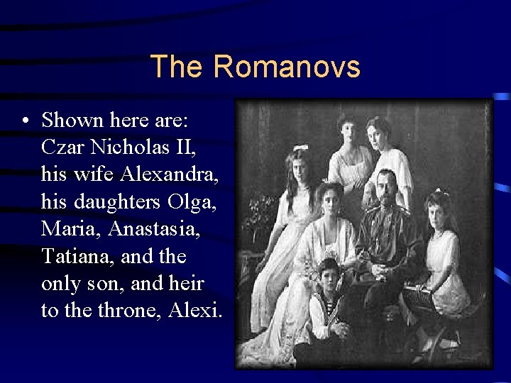 The Romanovs • Shown here are: Czar Nicholas II, his wife Alexandra, his daughters