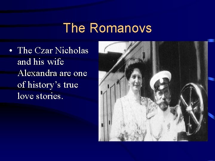 The Romanovs • The Czar Nicholas and his wife Alexandra are one of history’s