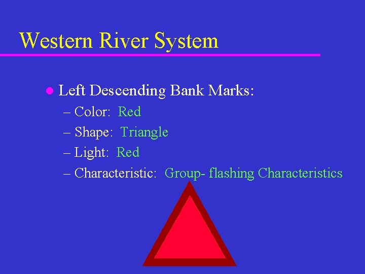 Western River System l Left Descending Bank Marks: – Color: Red – Shape: Triangle