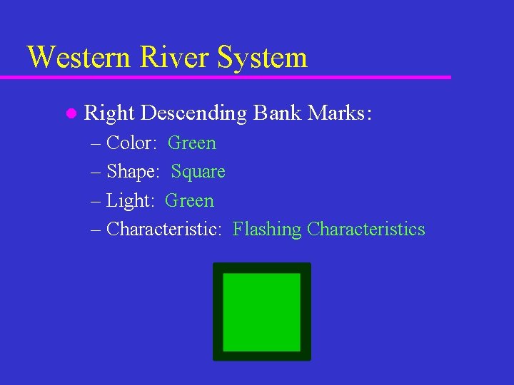 Western River System l Right Descending Bank Marks: – Color: Green – Shape: Square