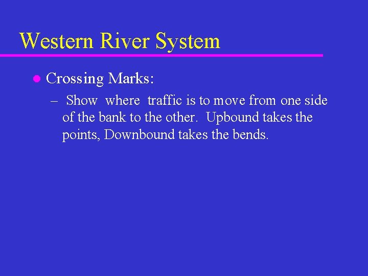 Western River System l Crossing Marks: – Show where traffic is to move from