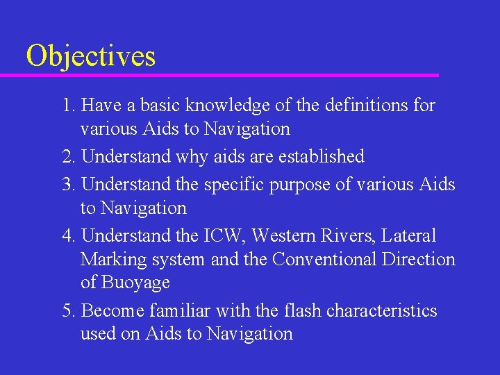Objectives 1. Have a basic knowledge of the definitions for various Aids to Navigation