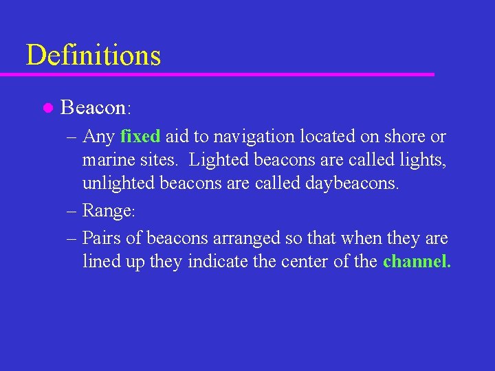 Definitions l Beacon: – Any fixed aid to navigation located on shore or marine