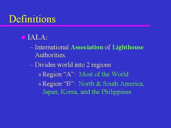 Definitions l IALA: – International Association of Lighthouse Authorities. – Divides world into 2